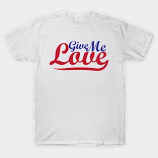 Give Me LOVE - Funny T-Shirts For You T-Shirt